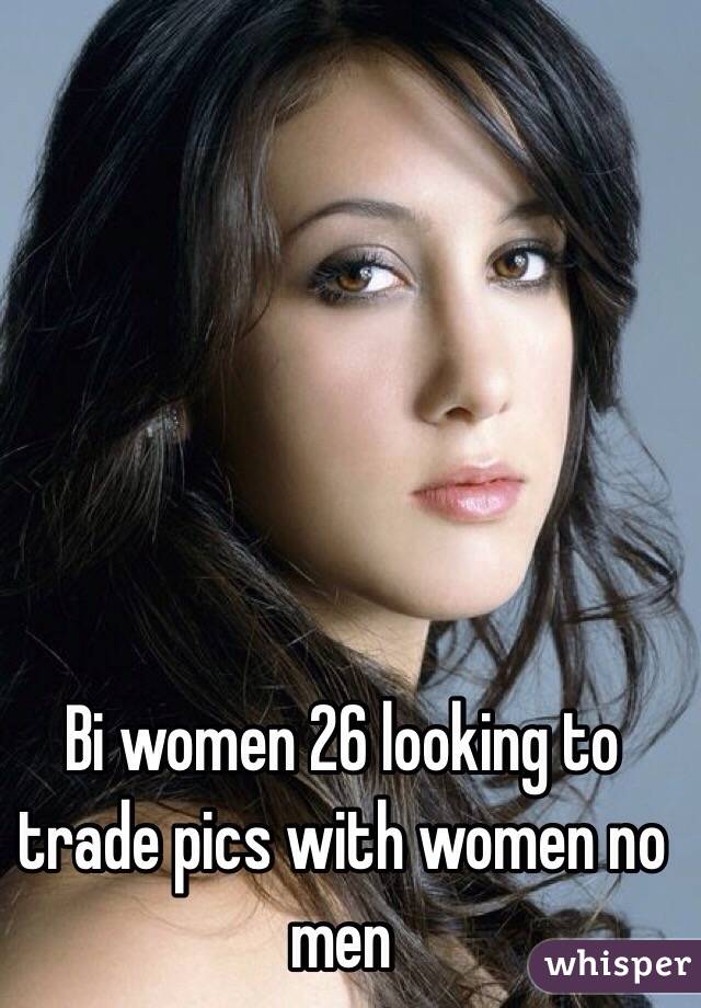 Bi women 26 looking to trade pics with women no men 