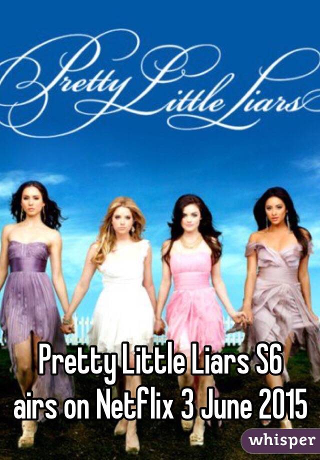 Pretty Little Liars S6
airs on Netflix 3 June 2015