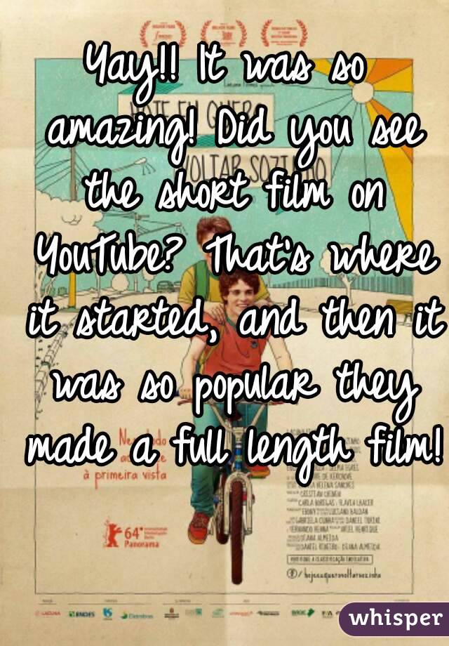 Yay!! It was so amazing! Did you see the short film on YouTube? That's where it started, and then it was so popular they made a full length film! 