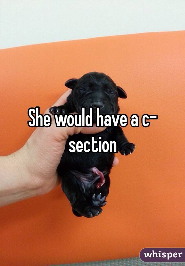 She would have a c-section
