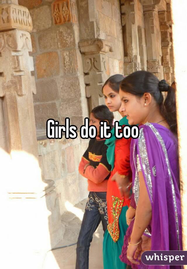 Girls do it too