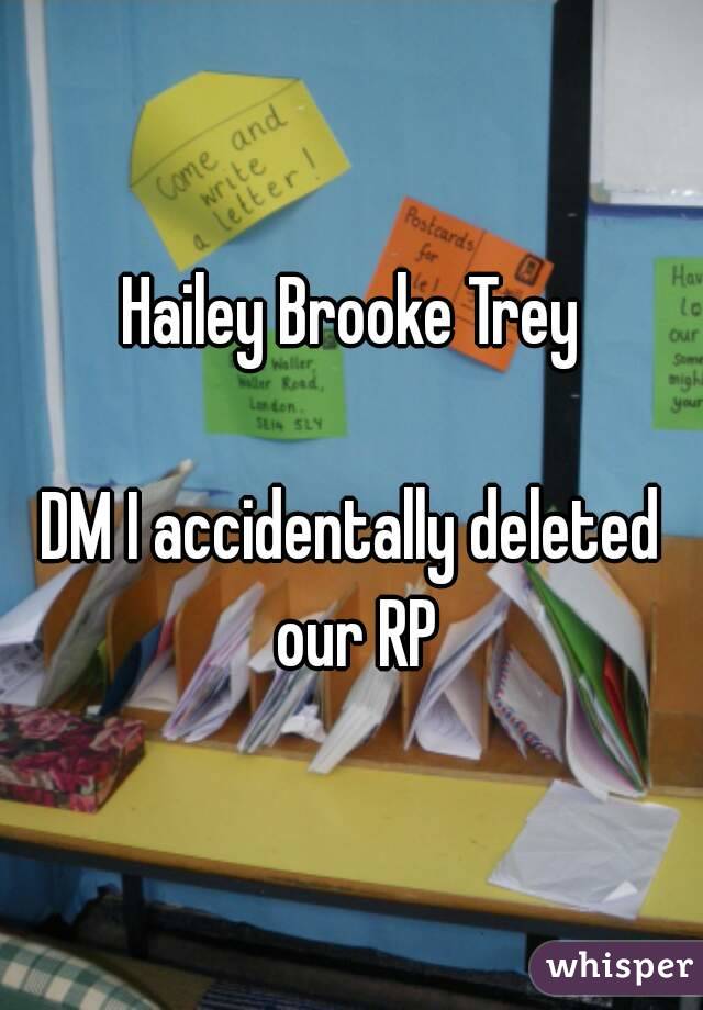 Hailey Brooke Trey

DM I accidentally deleted our RP