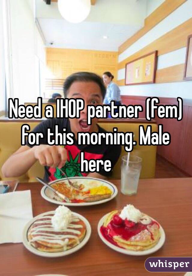 Need a IHOP partner (fem) for this morning. Male here