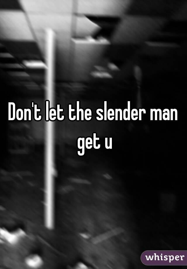 Don't let the slender man get u