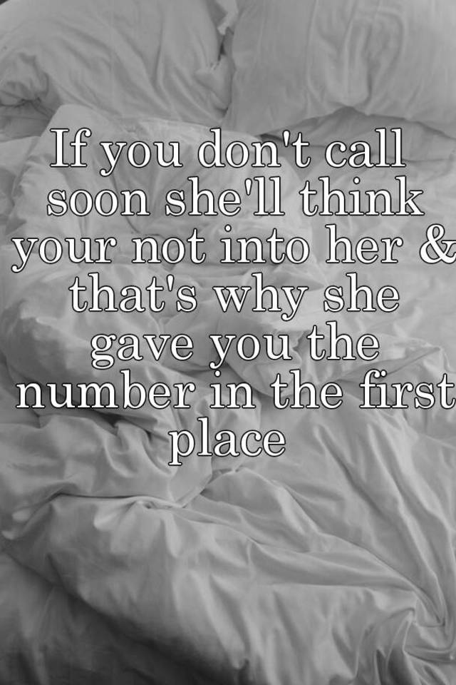 if-you-don-t-call-soon-she-ll-think-your-not-into-her-that-s-why-she