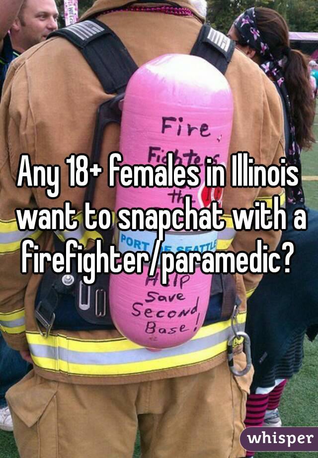 Any 18+ females in Illinois want to snapchat with a firefighter/paramedic? 