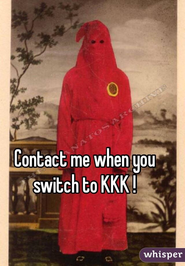 Contact me when you switch to KKK !