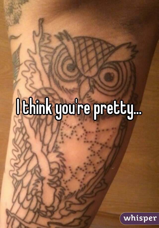 I think you're pretty...