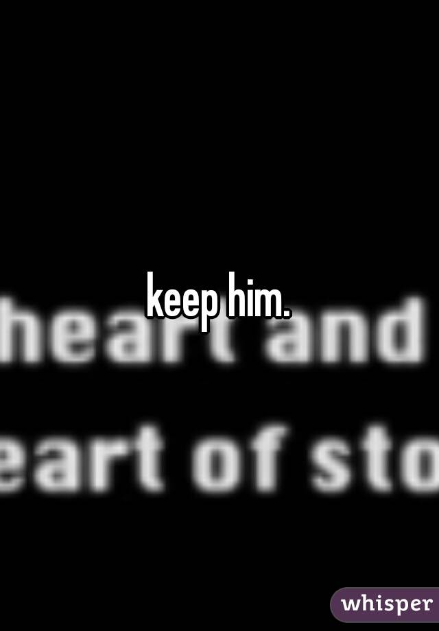 keep him.