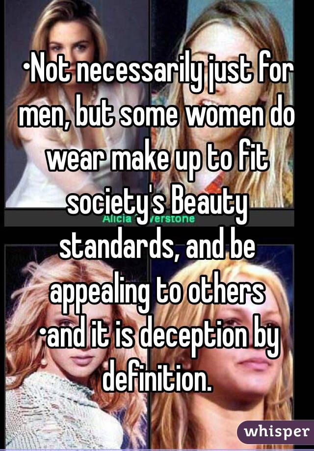 •Not necessarily just for men, but some women do wear make up to fit society's Beauty standards, and be appealing to others 
•and it is deception by definition. 
