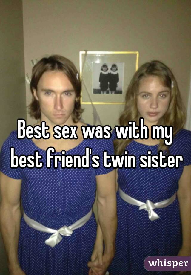 Best sex was with my best friend's twin sister