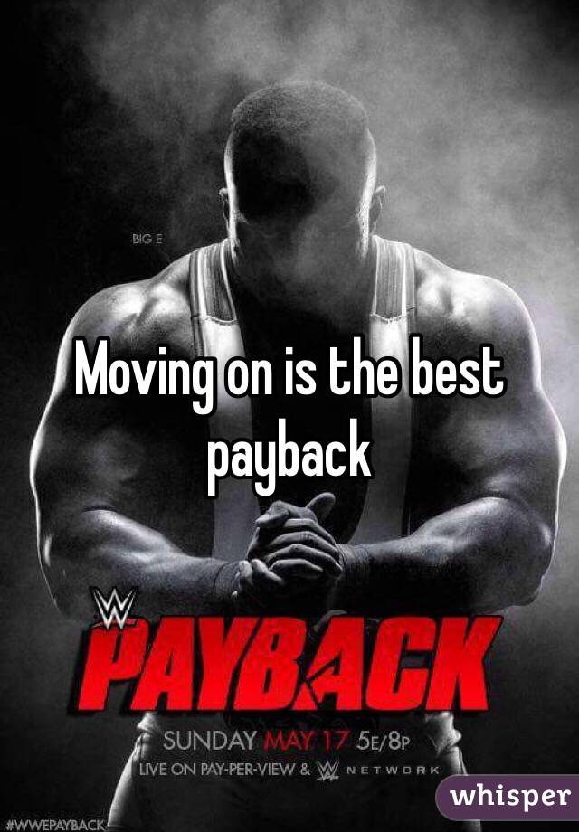Moving on is the best payback