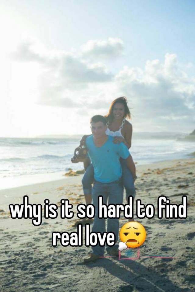 Why Is It So Hard To Find Love Quotes