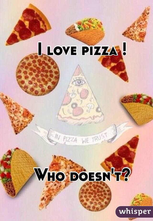 I love pizza !






Who doesn't?