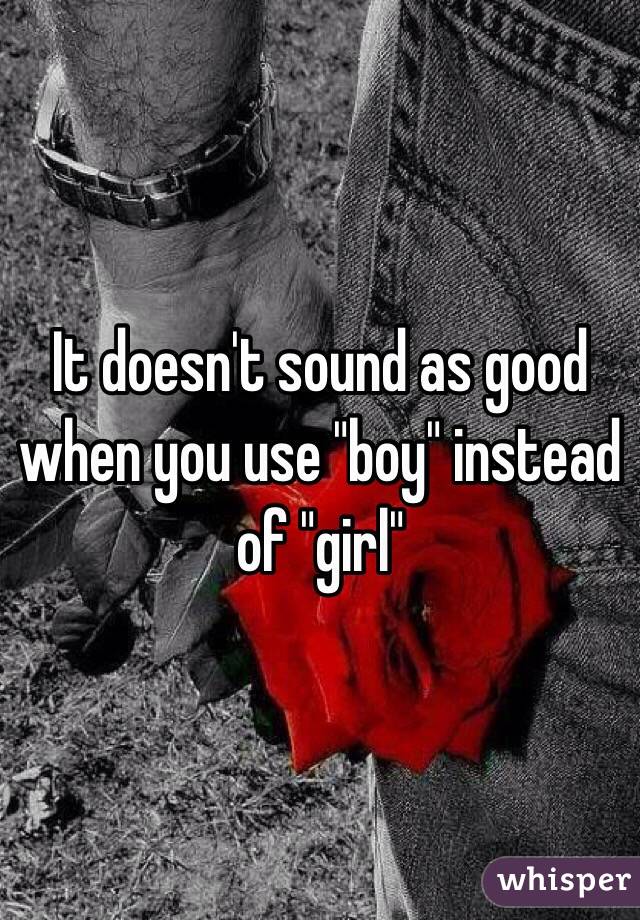 It doesn't sound as good when you use "boy" instead of "girl"