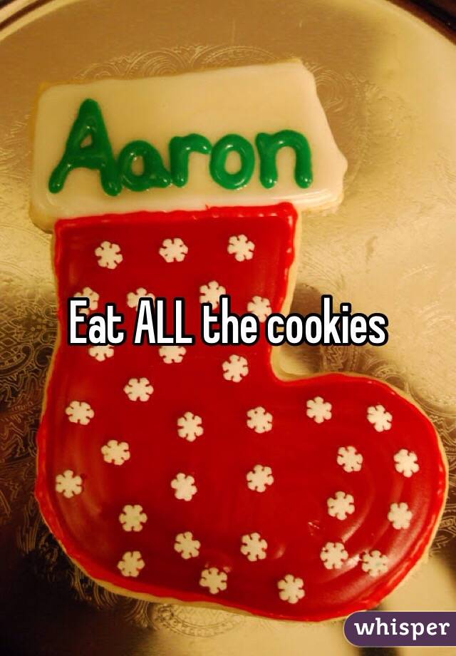 Eat ALL the cookies