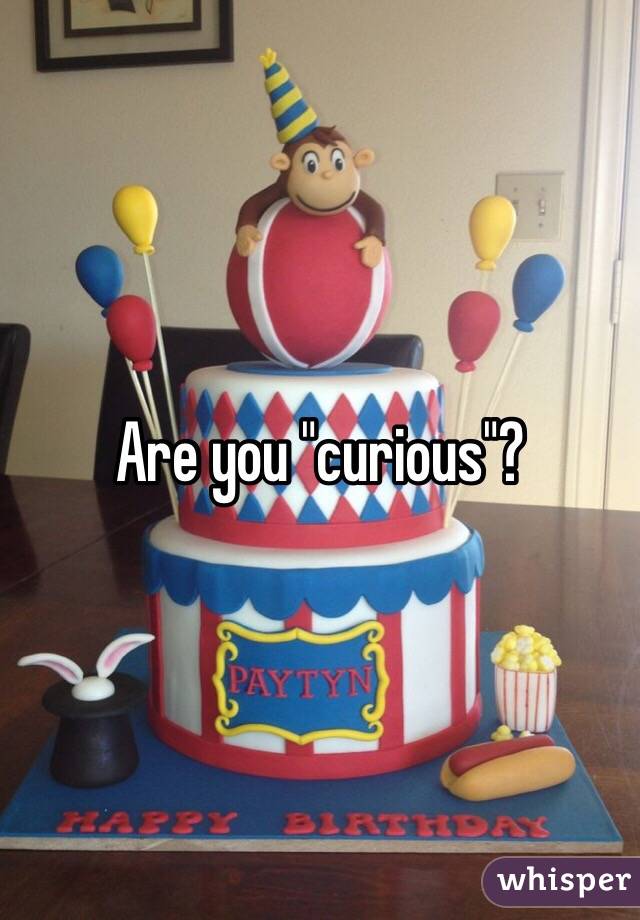 Are you "curious"?