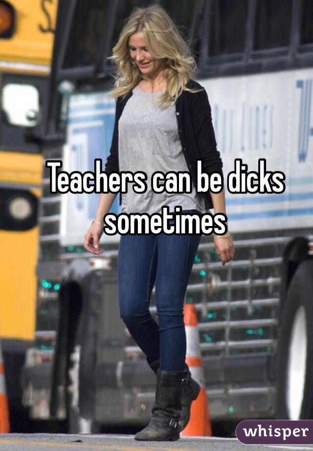 Teachers can be dicks sometimes