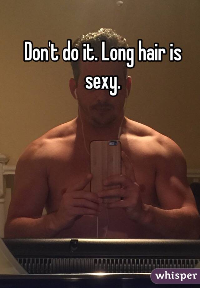 Don't do it. Long hair is sexy. 