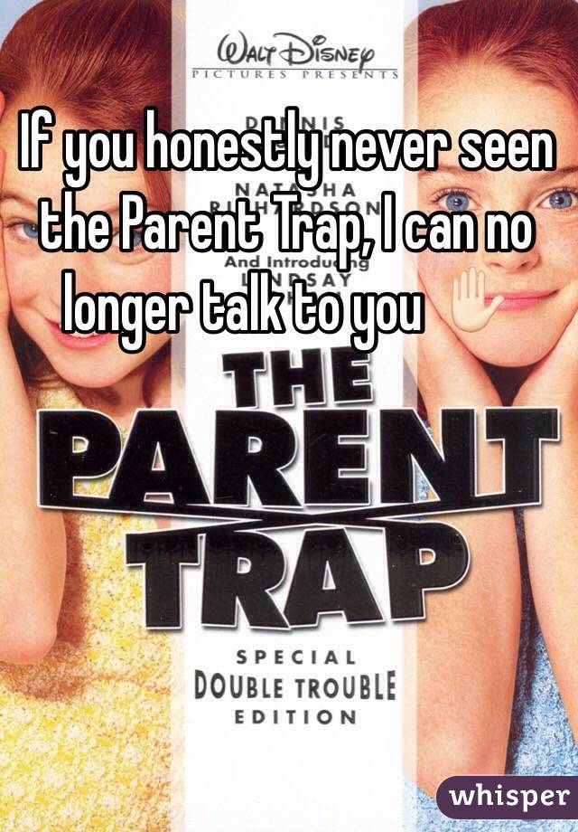 If you honestly never seen the Parent Trap, I can no longer talk to you ✋🏻 