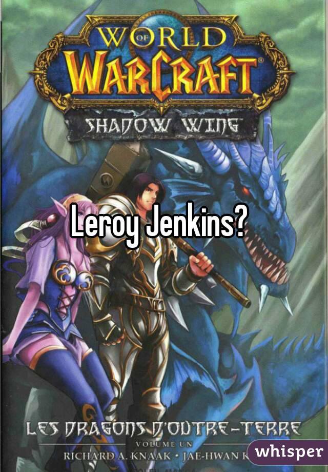 Leroy Jenkins? 