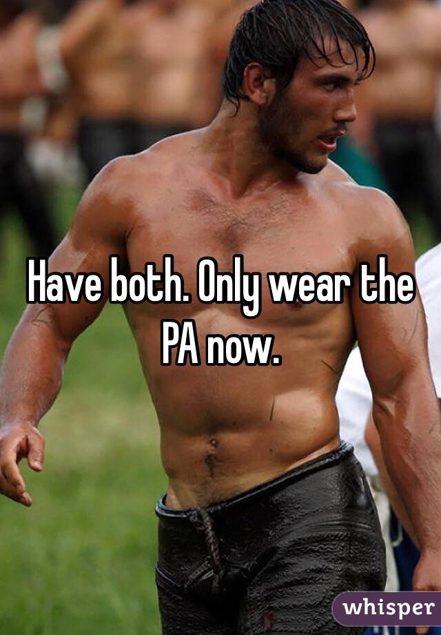 Have both. Only wear the PA now. 