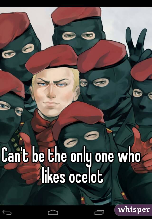 Can't be the only one who likes ocelot