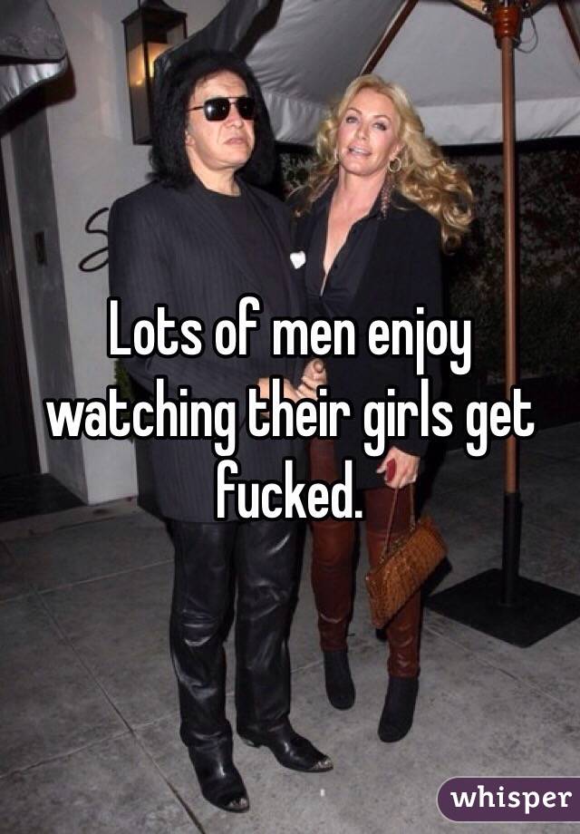 Lots of men enjoy watching their girls get fucked.