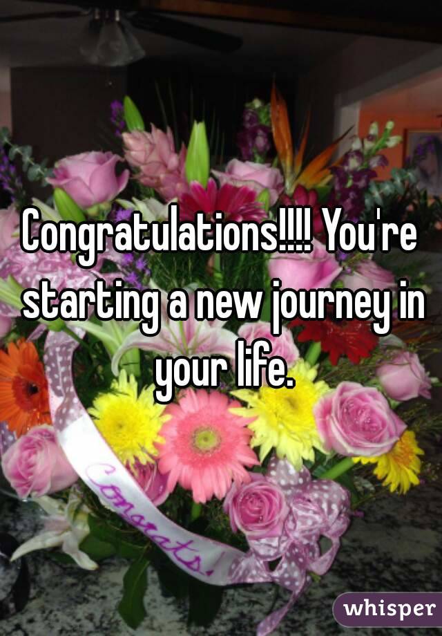 Congratulations!!!! You're starting a new journey in your life.