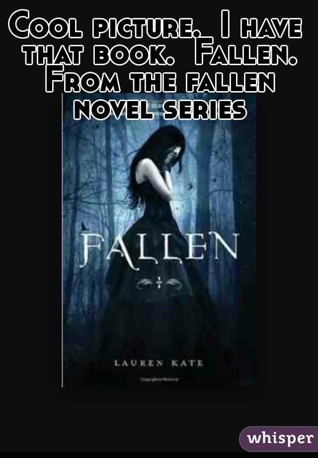 Cool picture.  I have that book.  Fallen. From the fallen novel series