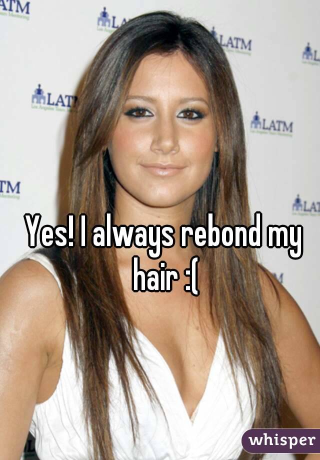 Yes! I always rebond my hair :(
