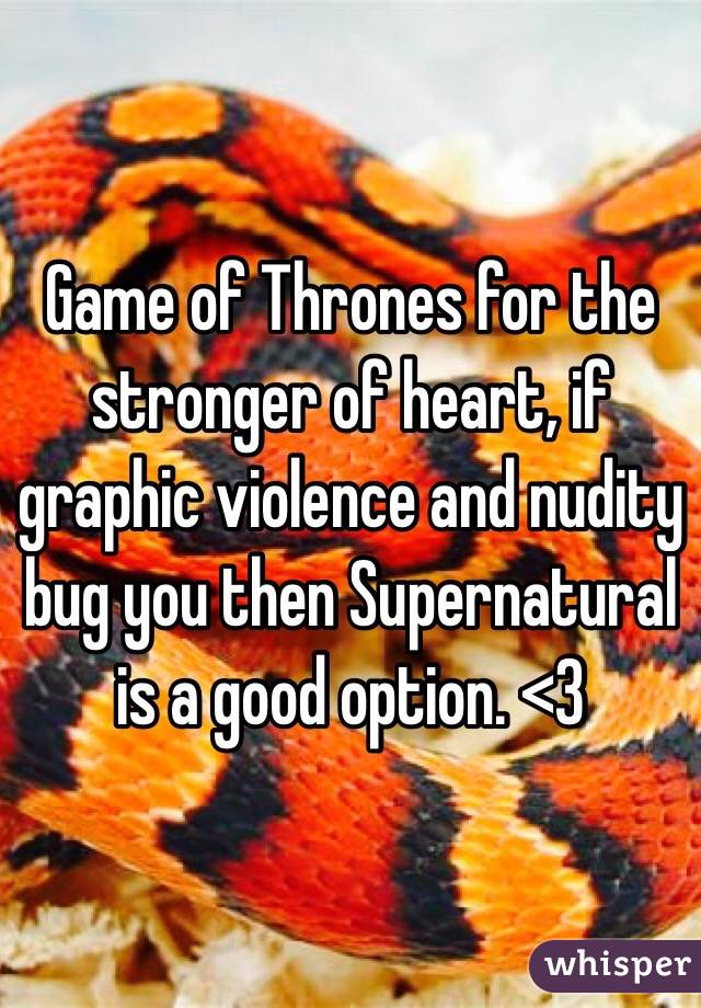 Game of Thrones for the stronger of heart, if graphic violence and nudity bug you then Supernatural is a good option. <3