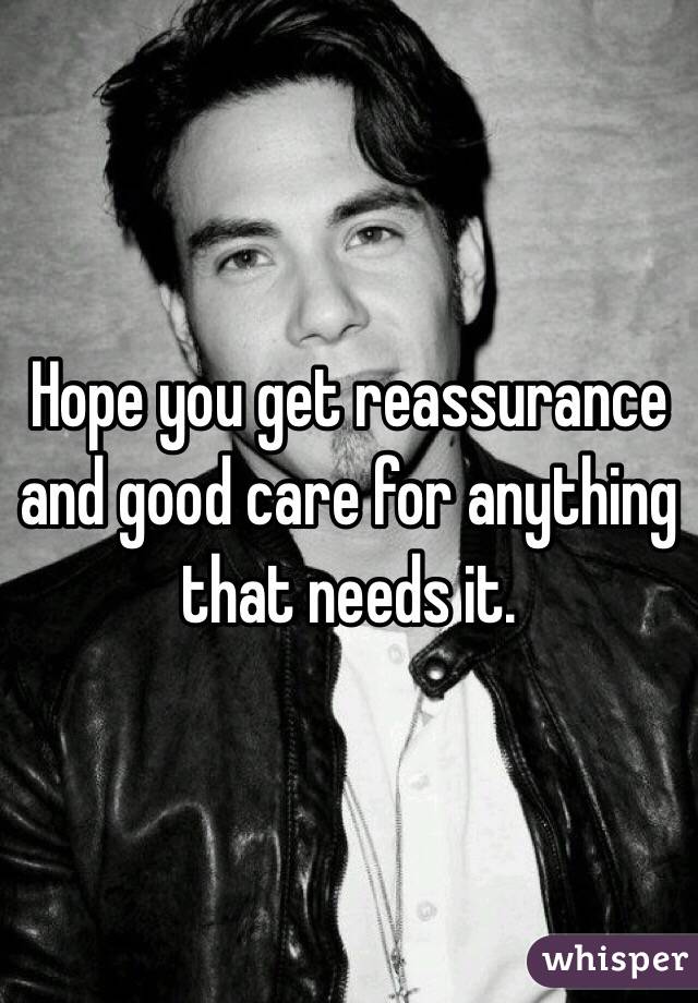 Hope you get reassurance and good care for anything that needs it.