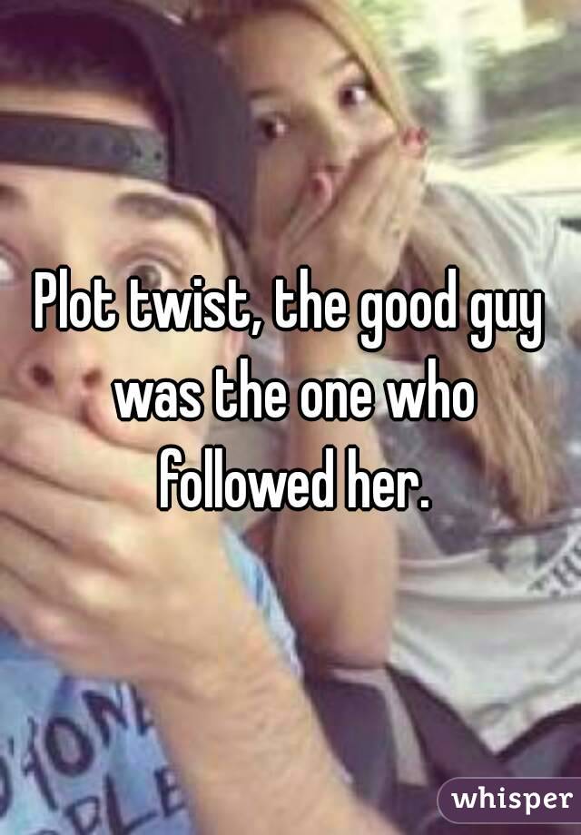 Plot twist, the good guy was the one who followed her.