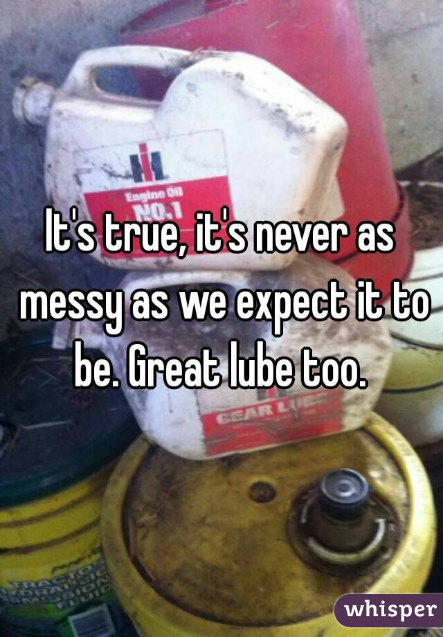 It's true, it's never as messy as we expect it to be. Great lube too. 