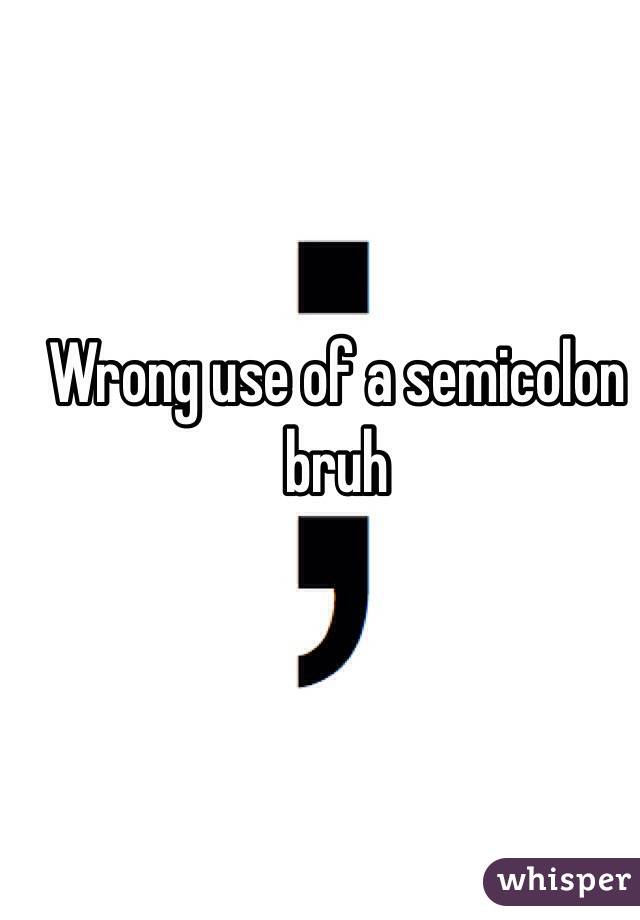 Wrong use of a semicolon bruh