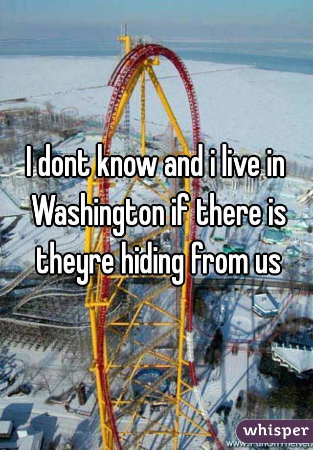 I dont know and i live in Washington if there is theyre hiding from us