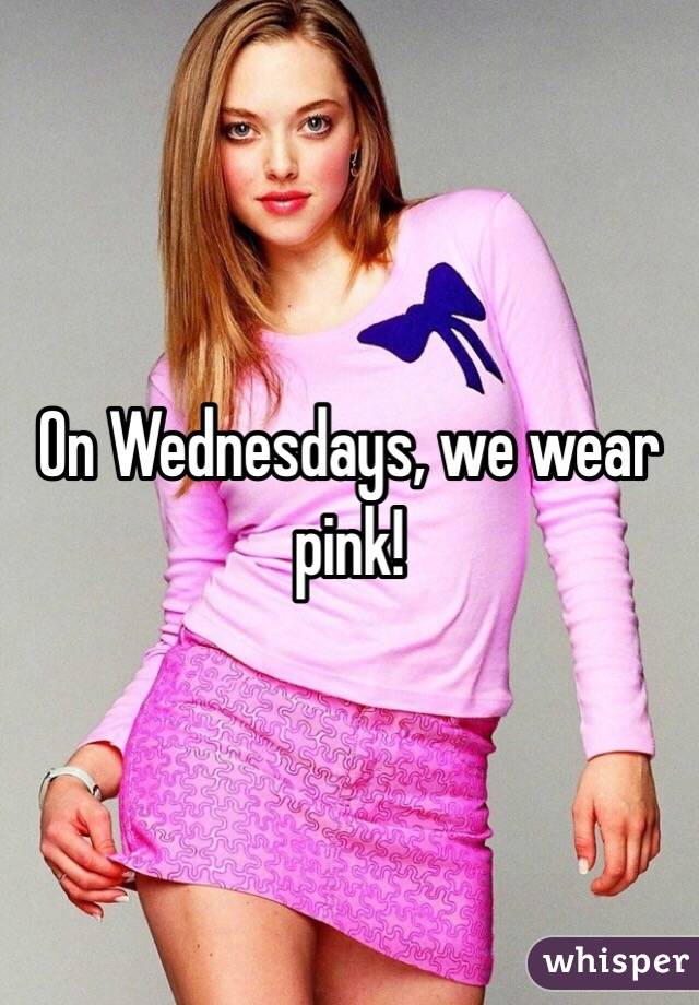 On Wednesdays, we wear pink! 