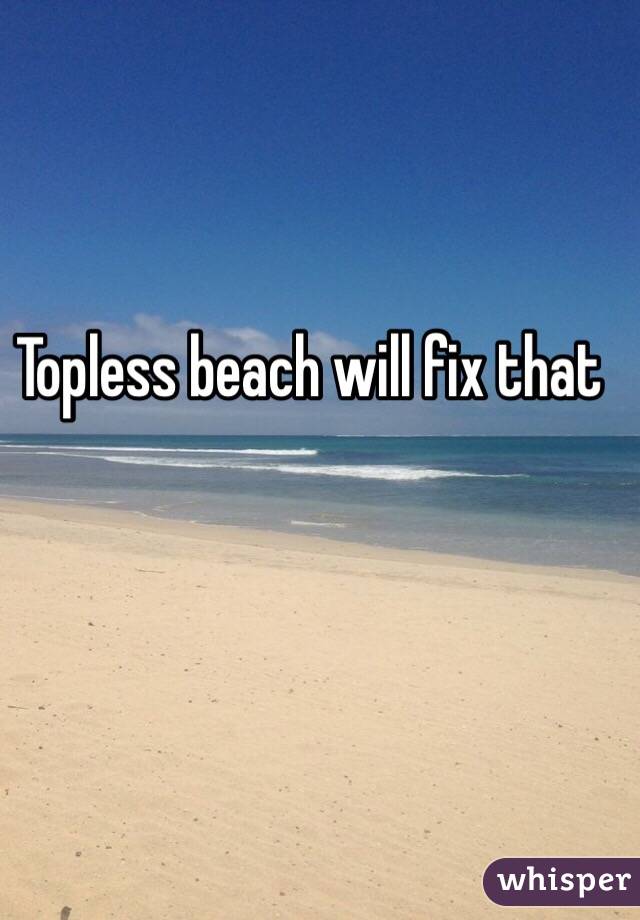 Topless beach will fix that