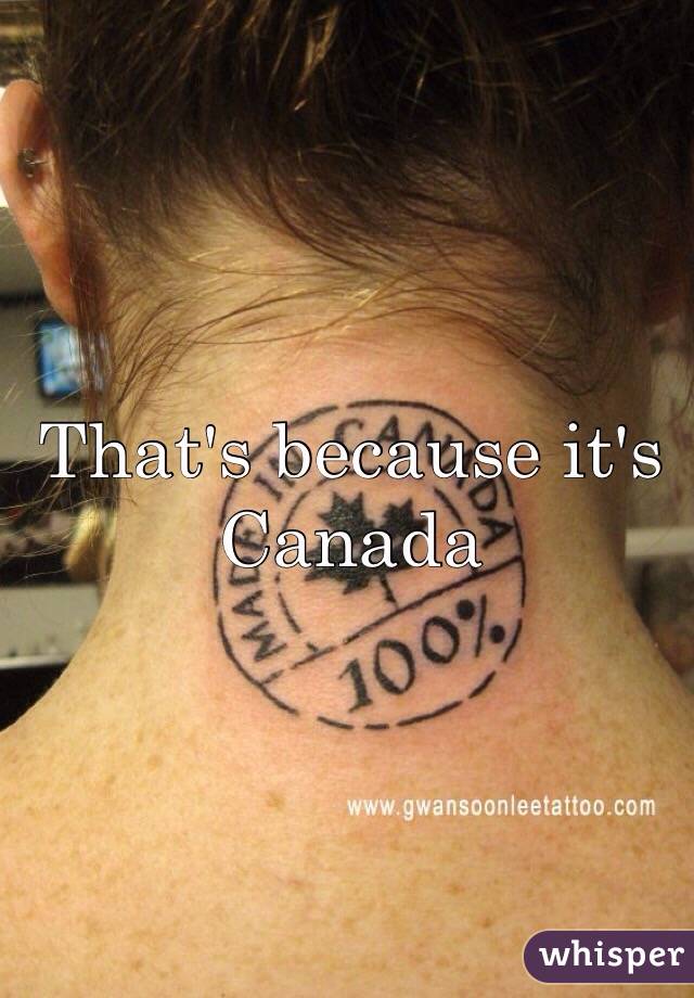 That's because it's Canada 