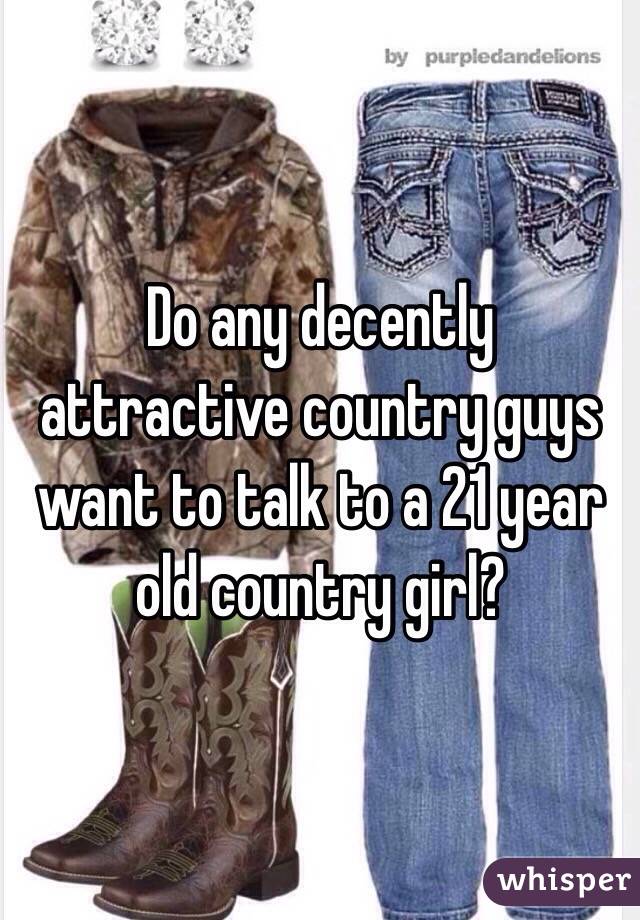 Do any decently attractive country guys want to talk to a 21 year old country girl?