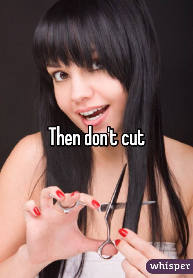 Then don't cut 