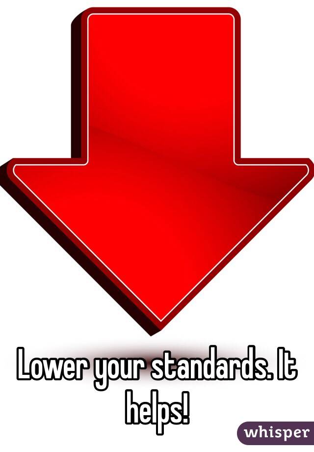 Lower your standards. It helps!