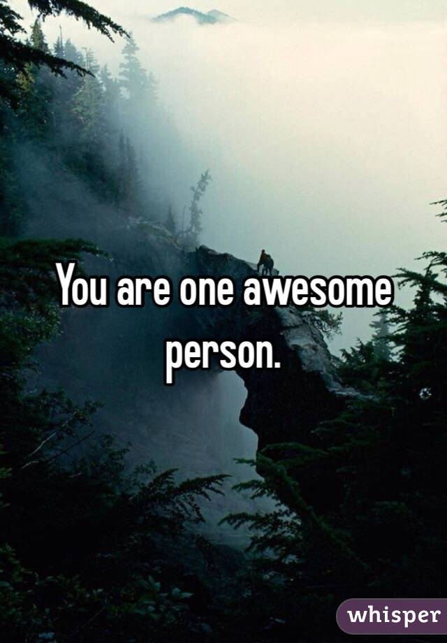 You are one awesome person. 