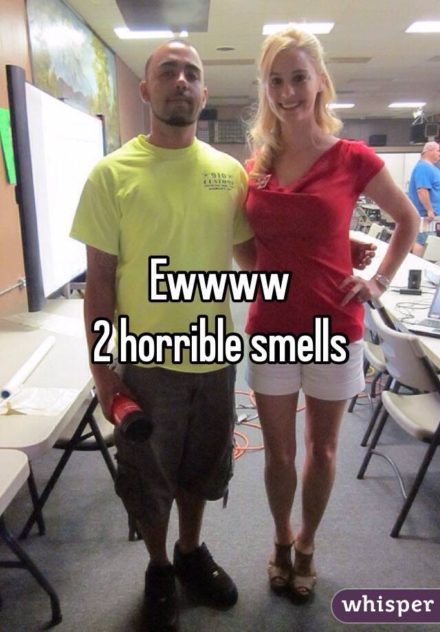 Ewwww
2 horrible smells