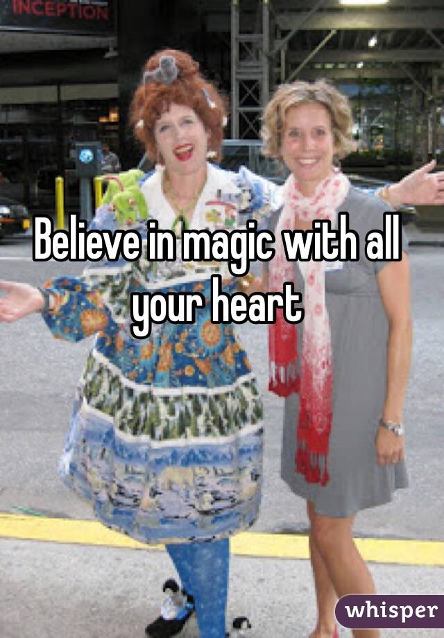 Believe in magic with all your heart 