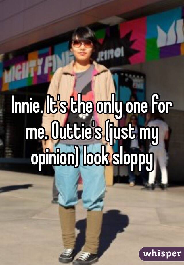 Innie. It's the only one for me. Outtie's (just my opinion) look sloppy