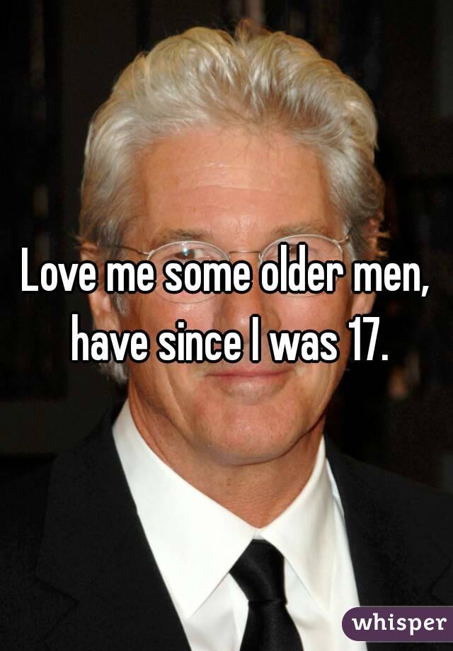 Love me some older men, have since I was 17.