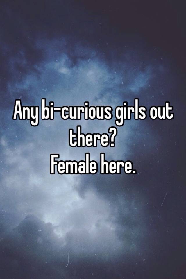 Any Bi Curious Girls Out There Female Here 1108