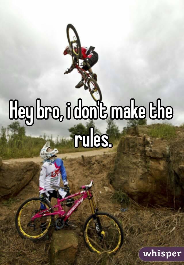 Hey bro, i don't make the rules.